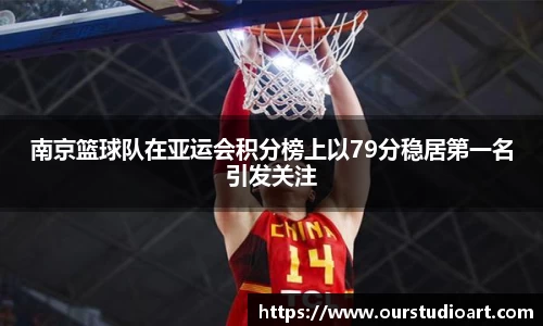 南京篮球队在亚运会积分榜上以79分稳居第一名引发关注
